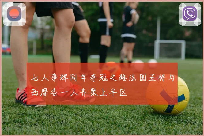 七人争辉同年夺冠之路法国五将与西摩各一人齐聚上半区